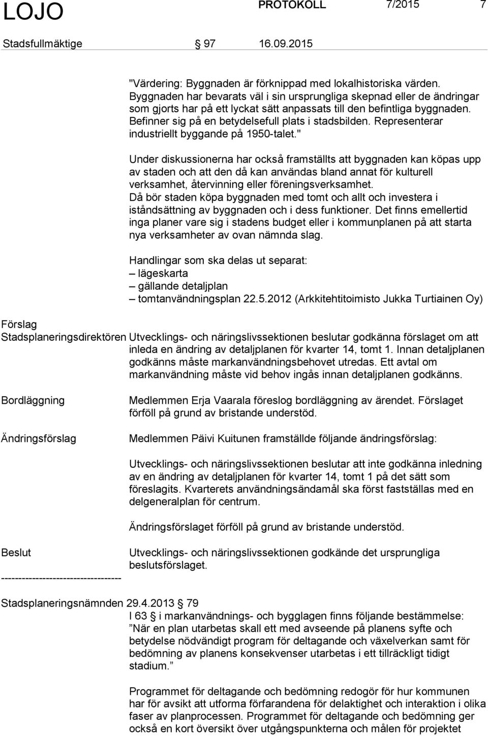 Befinner sig på en betydelsefull plats i stadsbilden. Representerar industriellt byggande på 1950-talet.