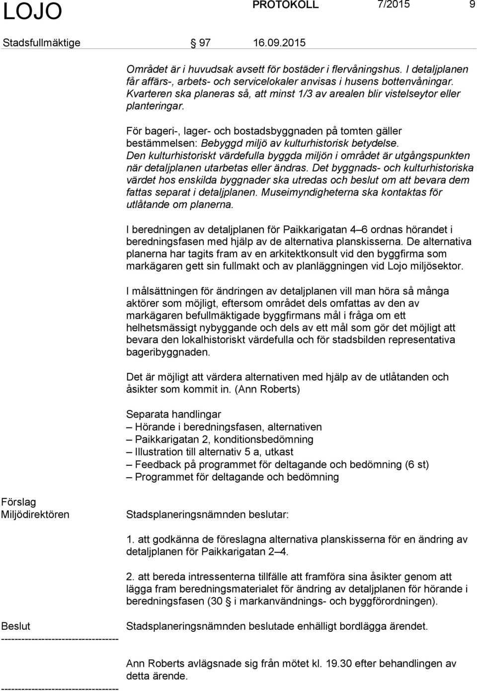 För bageri-, lager- och bostadsbyggnaden på tomten gäller bestämmelsen: Bebyggd miljö av kulturhistorisk betydelse.