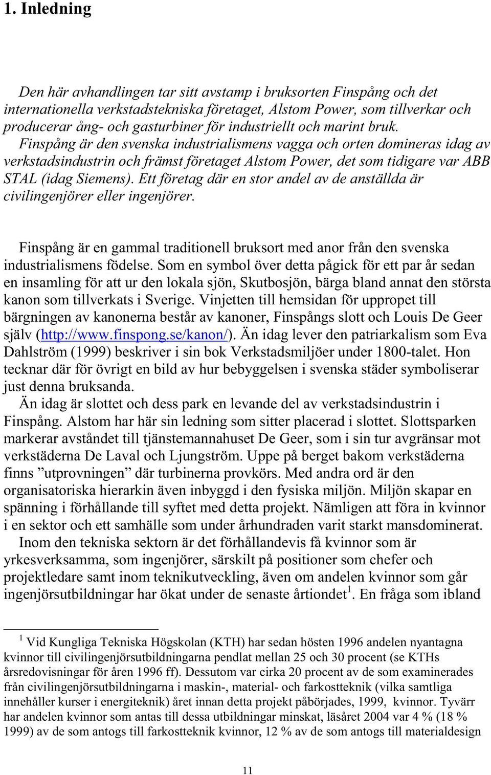 Finspång är den svenska industrialismens vagga och orten domineras idag av verkstadsindustrin och främst företaget Alstom Power, det som tidigare var ABB STAL (idag Siemens).