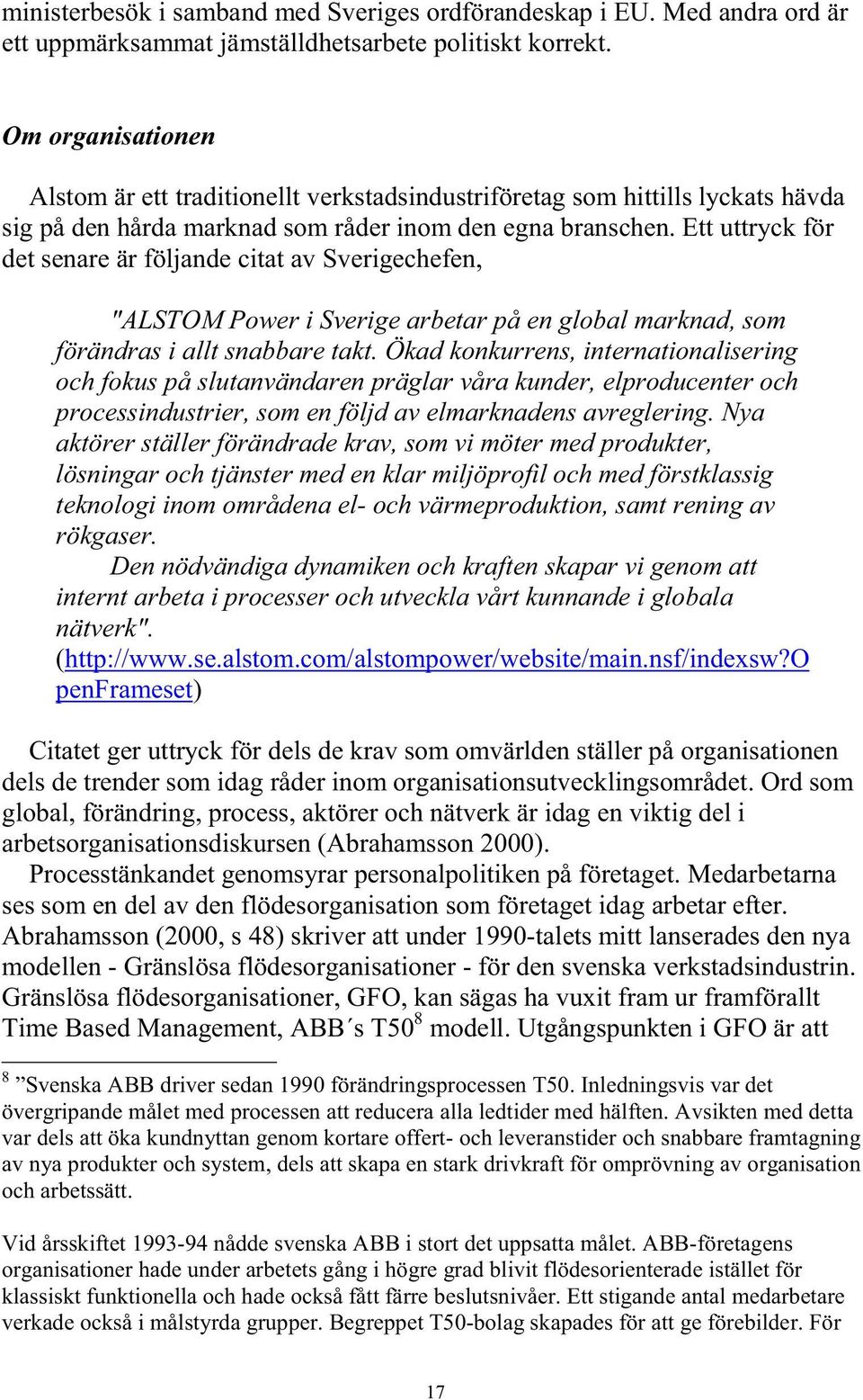 Ett uttryck för det senare är följande citat av Sverigechefen, "ALSTOM Power i Sverige arbetar på en global marknad, som förändras i allt snabbare takt.