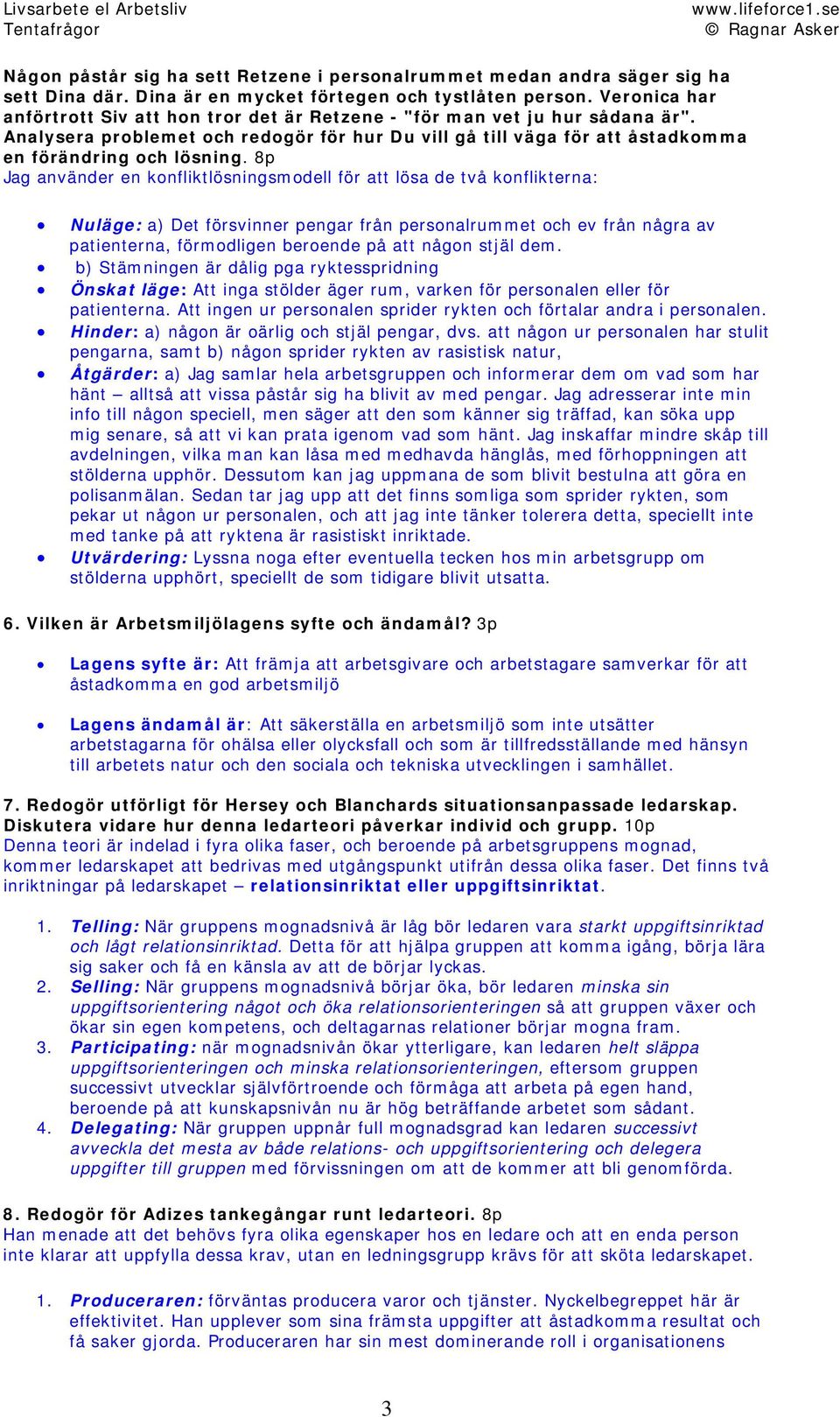 8p Jag använder en konfliktlösningsmodell för att lösa de två konflikterna: Nuläge: a) Det försvinner pengar från personalrummet och ev från några av patienterna, förmodligen beroende på att någon