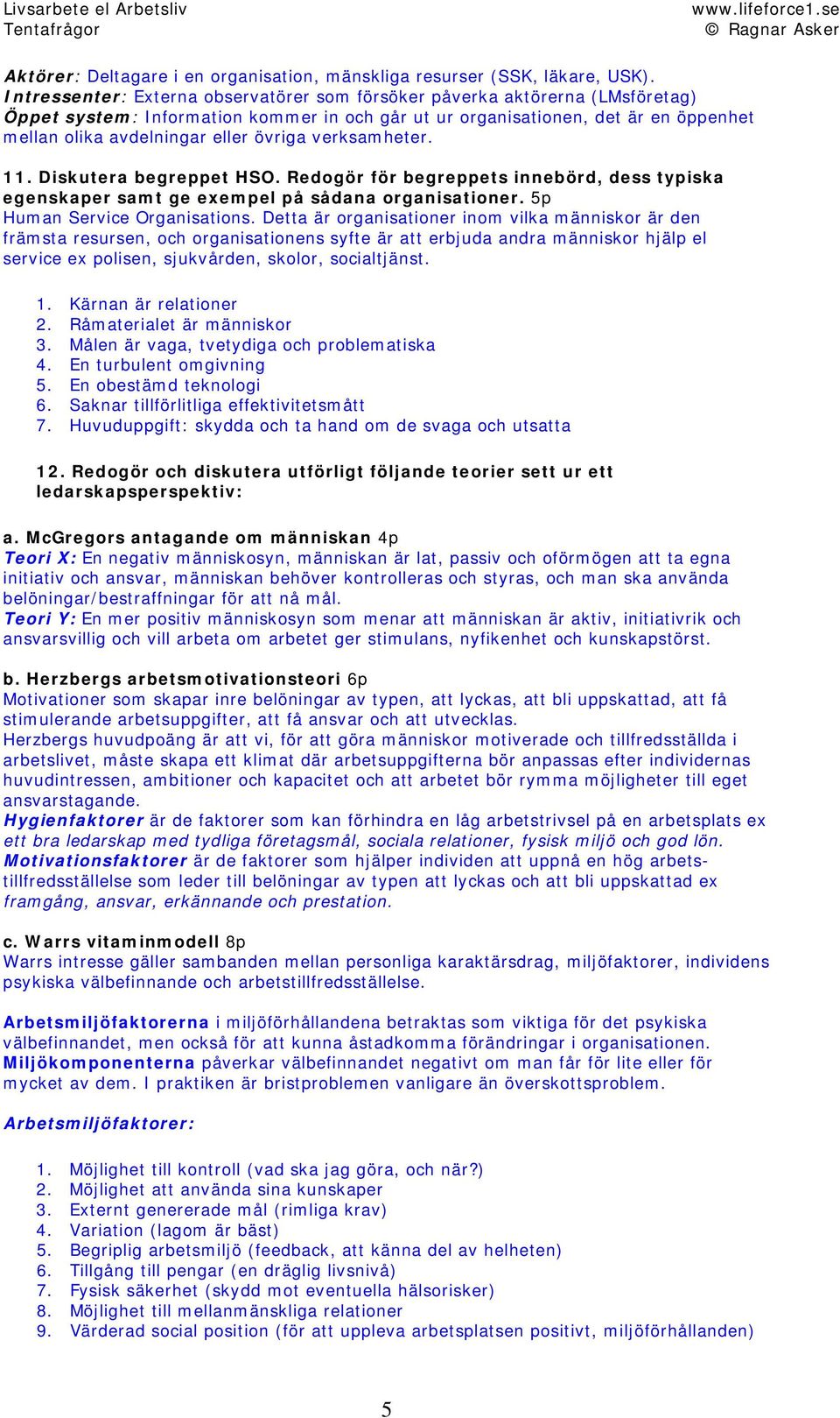 övriga verksamheter. 11. Diskutera begreppet HSO. Redogör för begreppets innebörd, dess typiska egenskaper samt ge exempel på sådana organisationer. 5p Human Service Organisations.