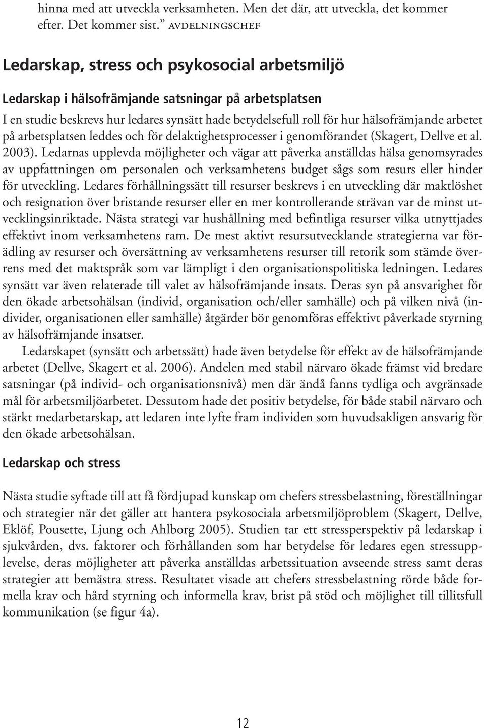 hälsofrämjande arbetet på arbetsplatsen leddes och för delaktighetsprocesser i genomförandet (Skagert, Dellve et al. 2003).