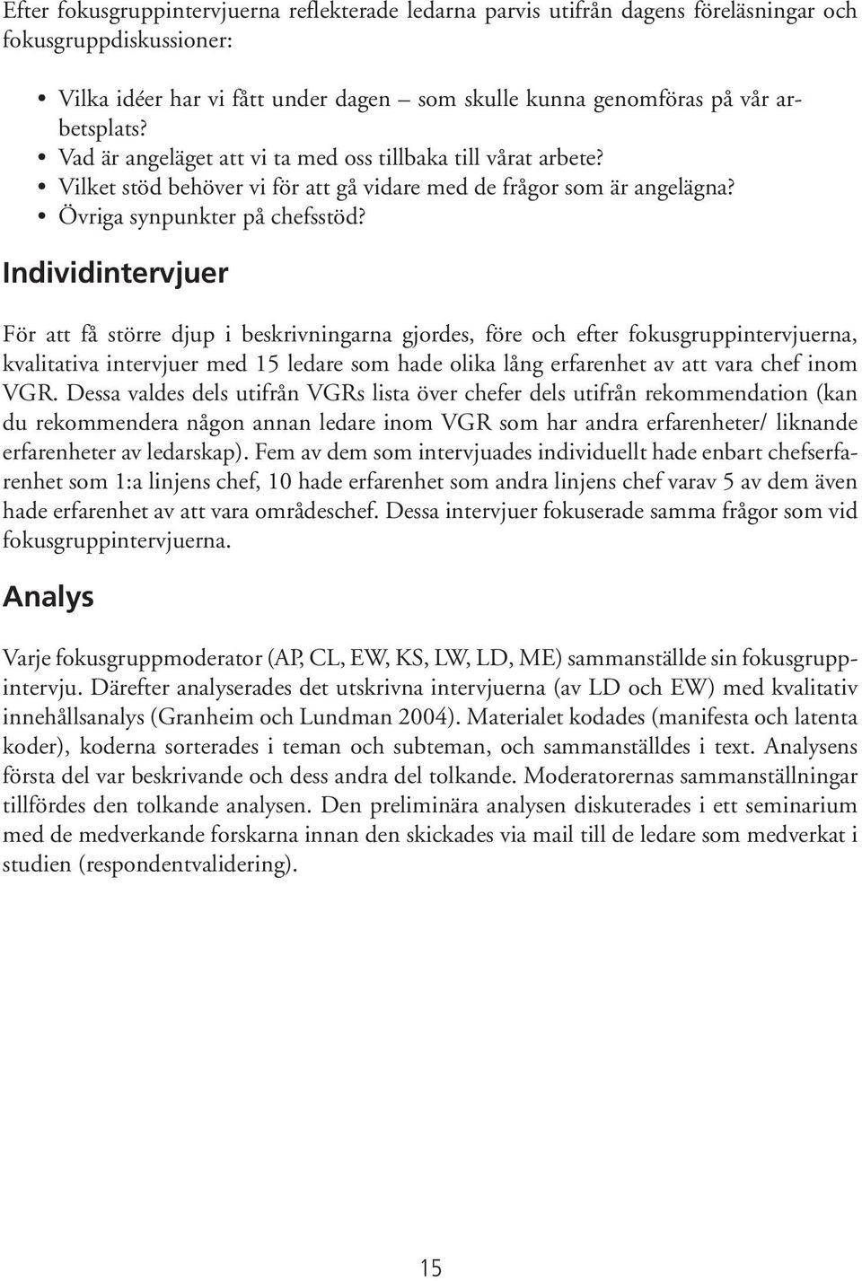 Individintervjuer För att få större djup i beskrivningarna gjordes, före och efter fokusgruppintervjuerna, kvalitativa intervjuer med 15 ledare som hade olika lång erfarenhet av att vara chef inom