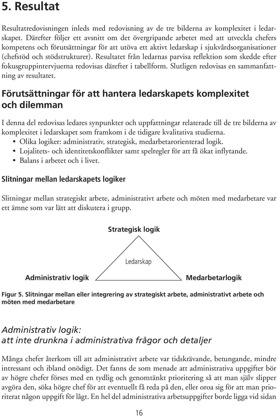 stödstrukturer). Resultatet från ledarnas parvisa reflektion som skedde efter fokusgruppintervjuerna redovisas därefter i tabellform. Slutligen redovisas en sammanfattning av resultatet.