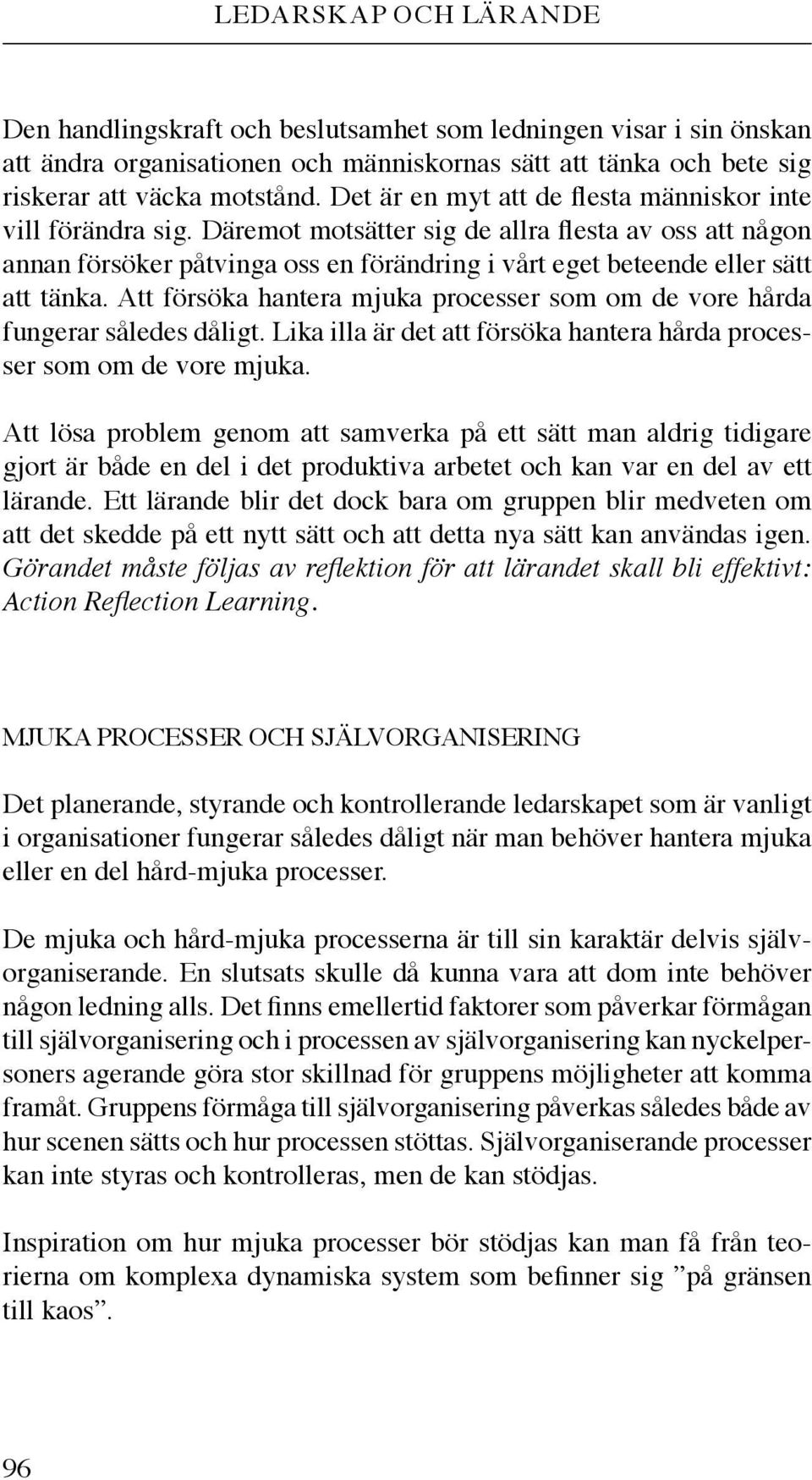 Däremot motsätter sig de allra flesta av oss att någon annan försöker påtvinga oss en förändring i vårt eget beteende eller sätt att tänka.