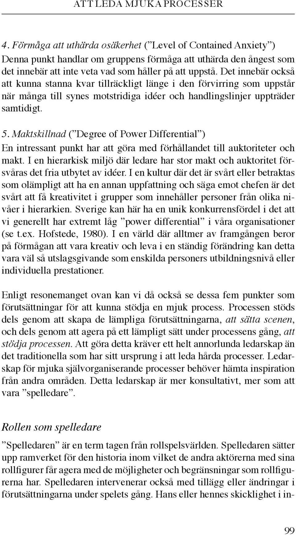 Det innebär också att kunna stanna kvar tillräckligt länge i den förvirring som uppstår när många till synes motstridiga idéer och handlingslinjer uppträder samtidigt. 5.