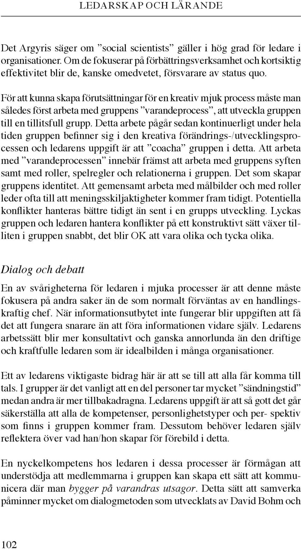 För att kunna skapa förutsättningar för en kreativ mjuk process måste man således först arbeta med gruppens varandeprocess, att utveckla gruppen till en tillitsfull grupp.