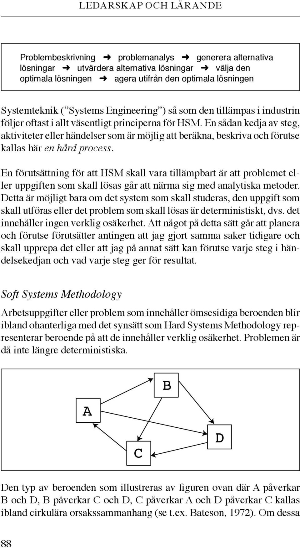 En sådan kedja av steg, aktiviteter eller händelser som är möjlig att beräkna, beskriva och förutse kallas här en hård process.