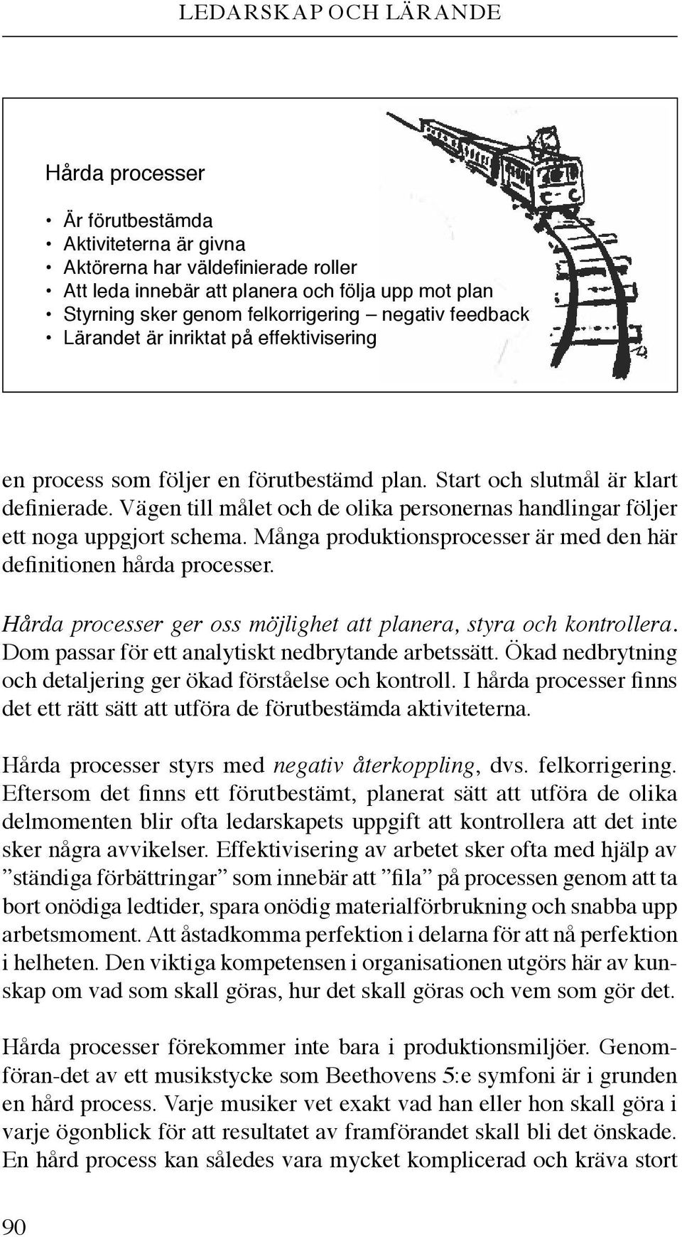 Vägen till målet och de olika personernas handlingar följer ett noga uppgjort schema. Många produktionsprocesser är med den här definitionen hårda processer.