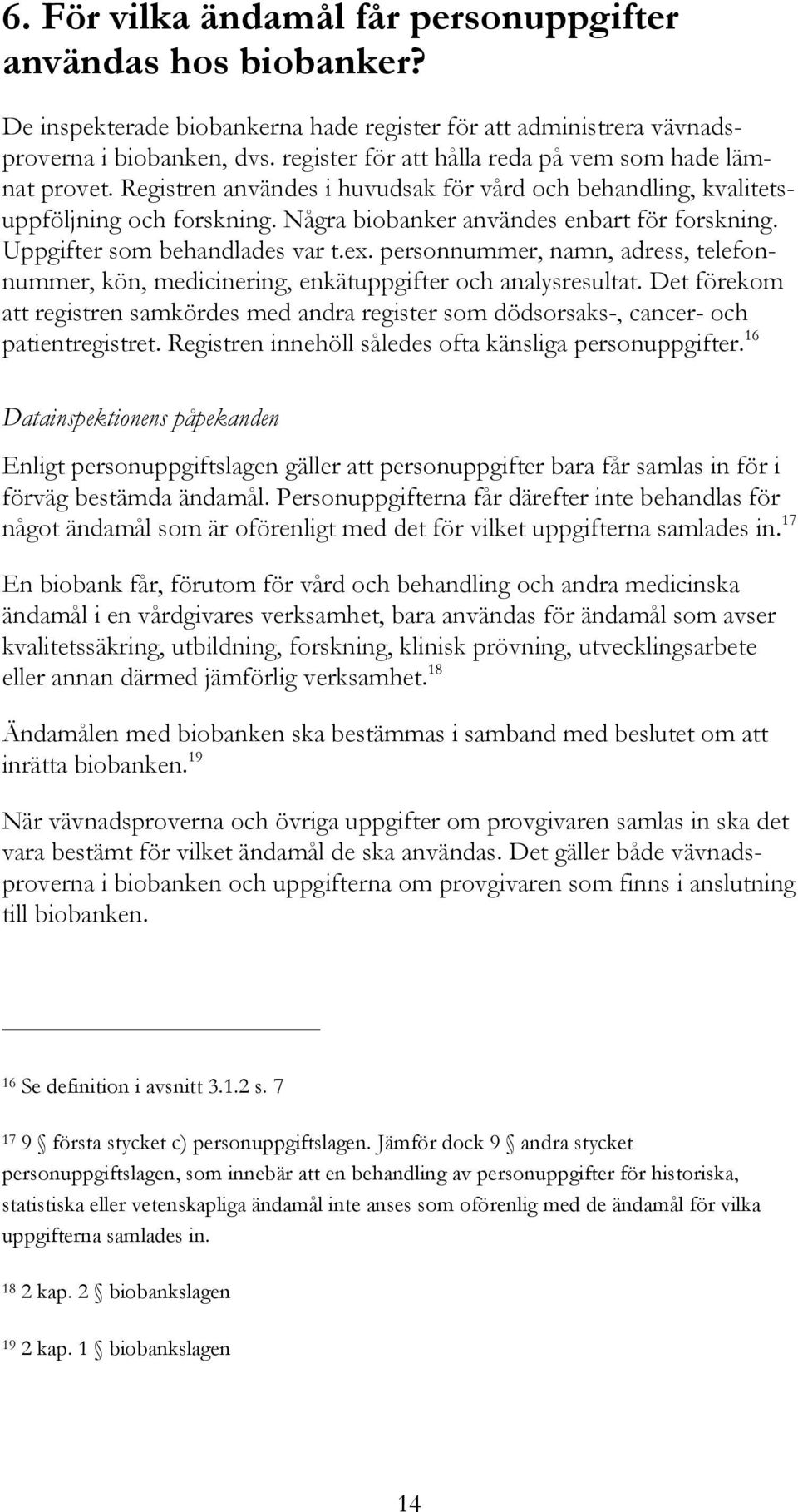 Uppgifter som behandlades var t.ex. personnummer, namn, adress, telefonnummer, kön, medicinering, enkätuppgifter och analysresultat.