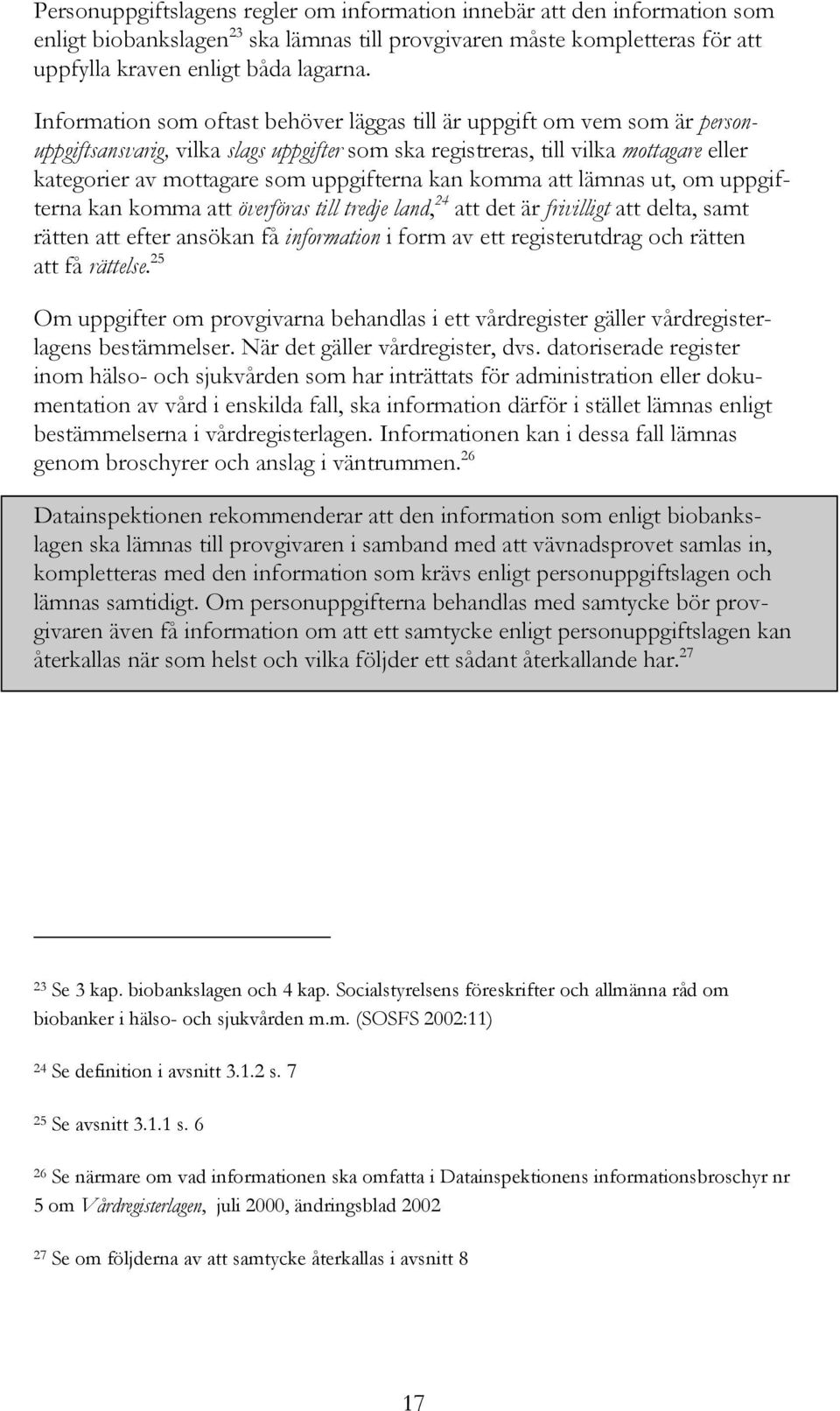 uppgifterna kan komma att lämnas ut, om uppgifterna kan komma att överföras till tredje land, 24 att det är frivilligt att delta, samt rätten att efter ansökan få information i form av ett