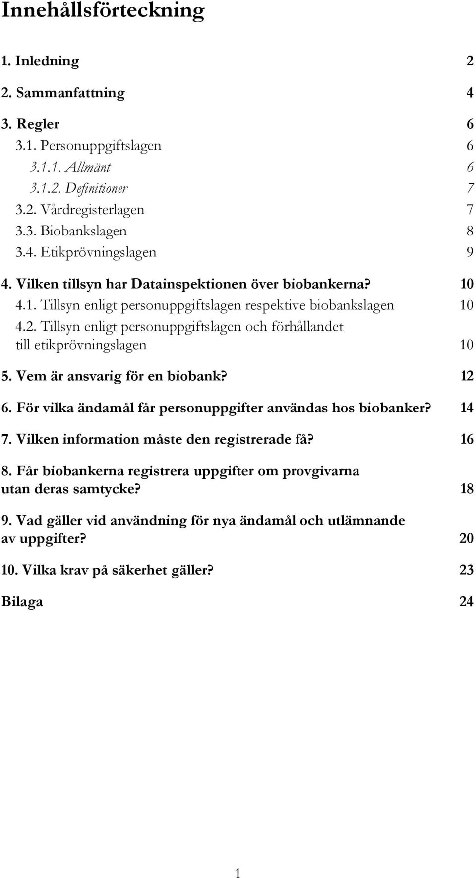 Tillsyn enligt personuppgiftslagen och förhållandet till etikprövningslagen 10 5. Vem är ansvarig för en biobank? 12 6. För vilka ändamål får personuppgifter användas hos biobanker? 14 7.