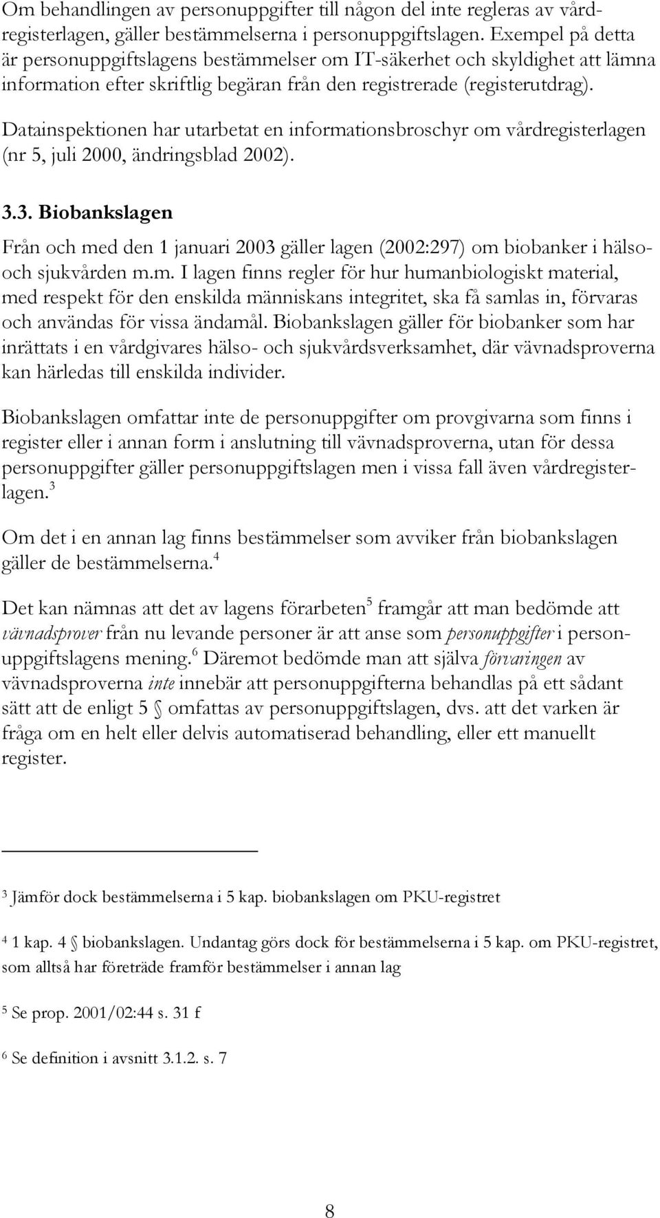 Datainspektionen har utarbetat en informationsbroschyr om vårdregisterlagen (nr 5, juli 2000, ändringsblad 2002). 3.