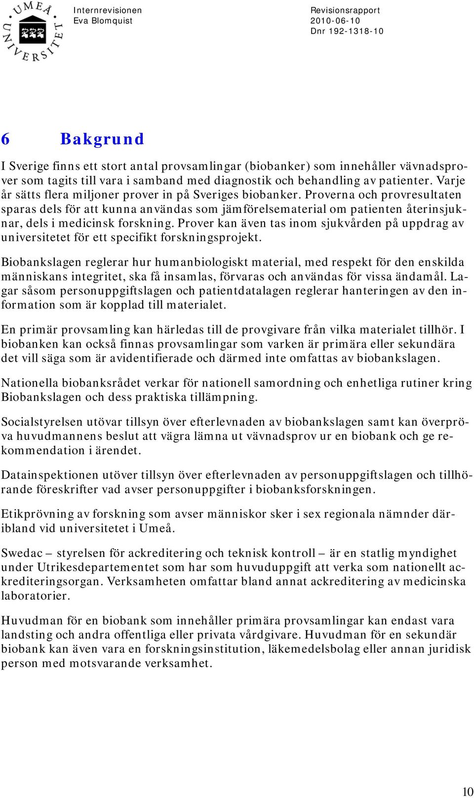 Proverna och provresultaten sparas dels för att kunna användas som jämförelsematerial om patienten återinsjuknar, dels i medicinsk forskning.