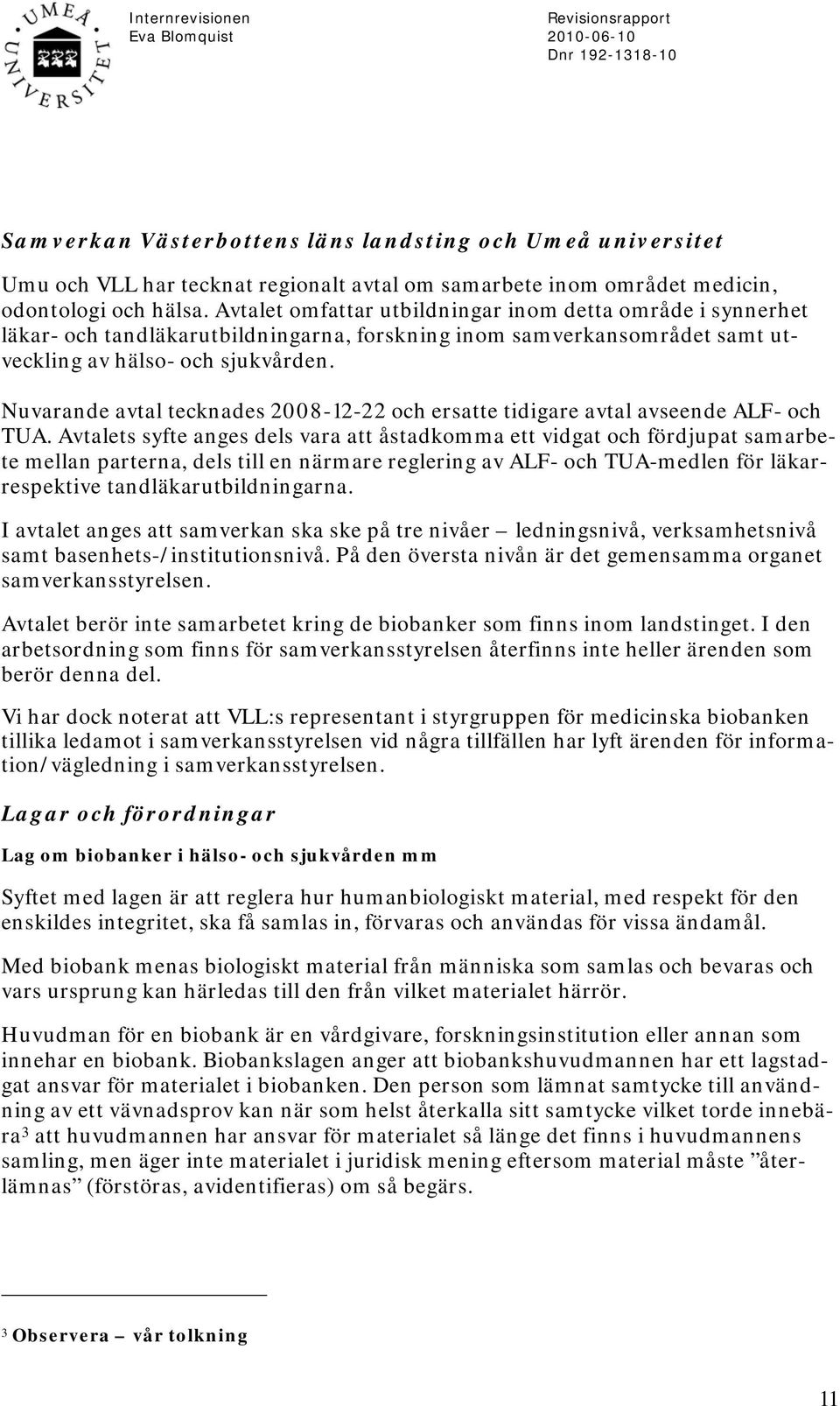 Nuvarande avtal tecknades 2008-12-22 och ersatte tidigare avtal avseende ALF- och TUA.