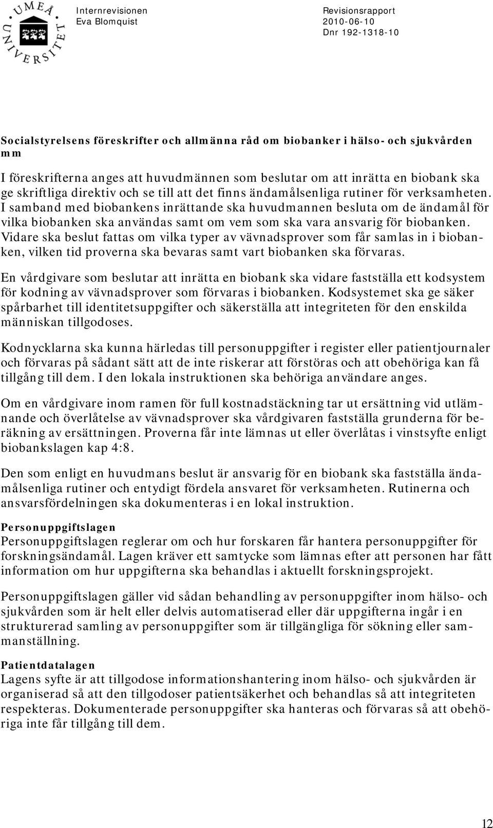 I samband med biobankens inrättande ska huvudmannen besluta om de ändamål för vilka biobanken ska användas samt om vem som ska vara ansvarig för biobanken.