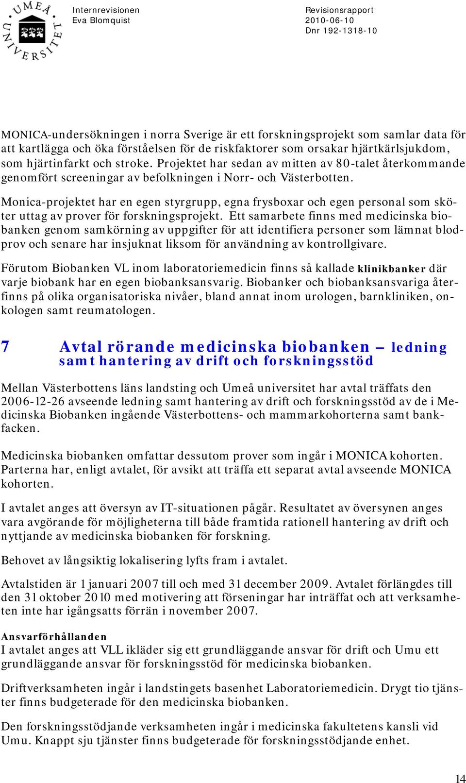 Monica-projektet har en egen styrgrupp, egna frysboxar och egen personal som sköter uttag av prover för forskningsprojekt.