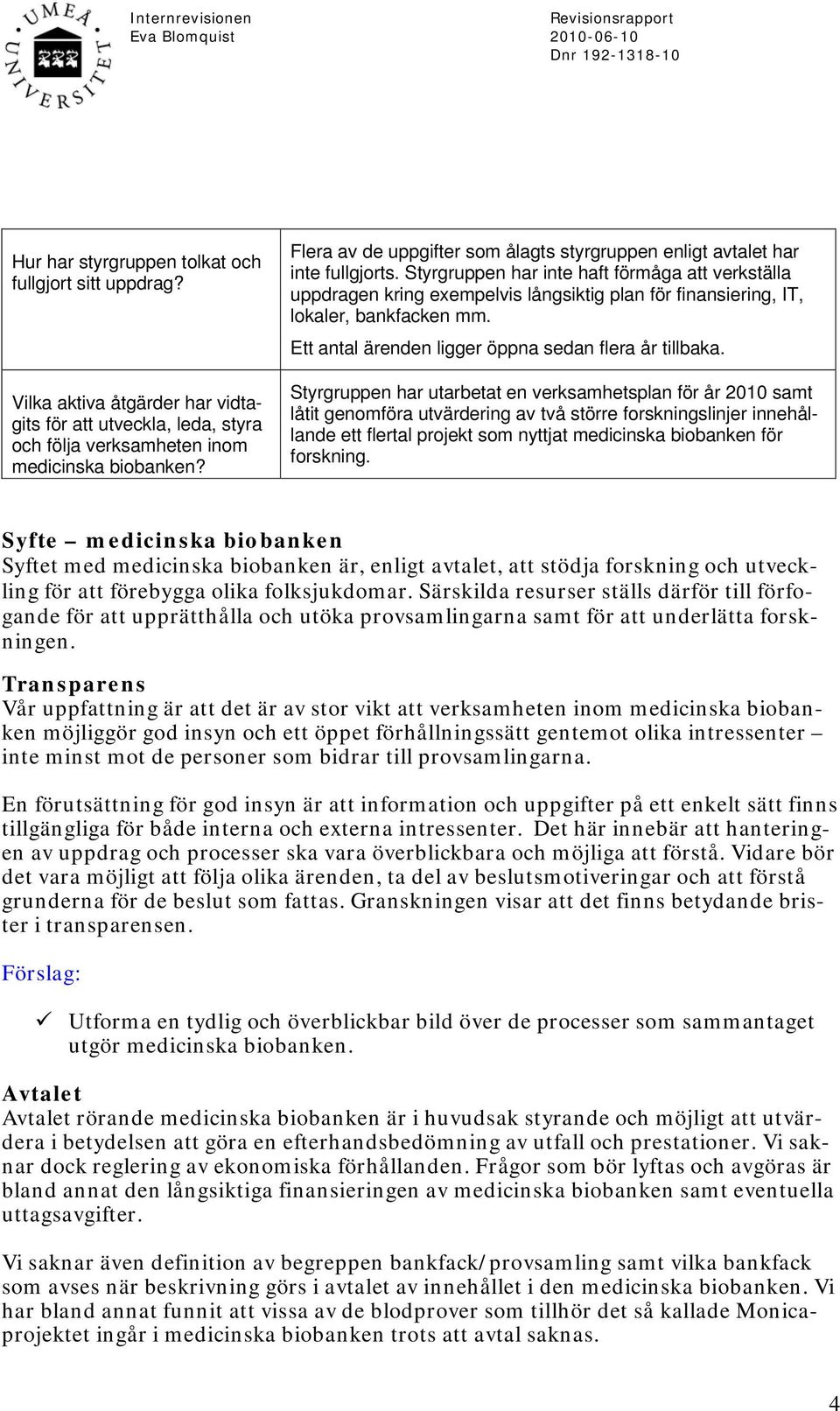 Styrgruppen har inte haft förmåga att verkställa uppdragen kring exempelvis långsiktig plan för finansiering, IT, lokaler, bankfacken mm. Ett antal ärenden ligger öppna sedan flera år tillbaka.