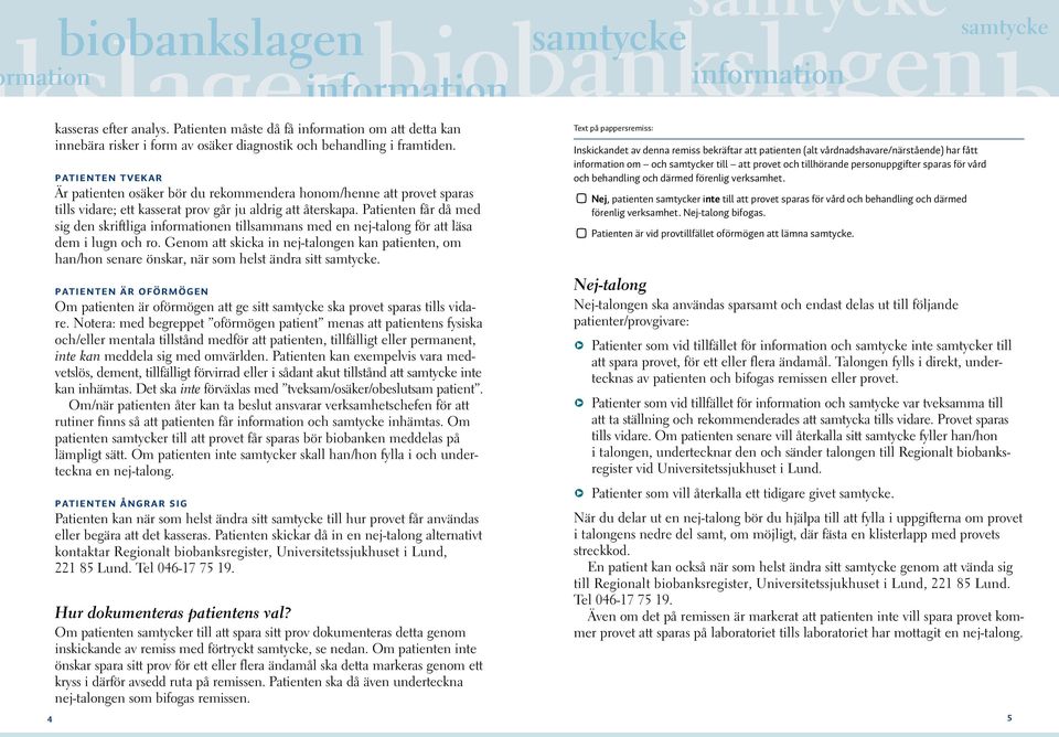 förenlig verksamhet. Patienten tvekar Är patienten osäker ör du rekommendera honom/henne att provet sparas tills vidare; ett kasserat prov går ju aldrig att återskapa.