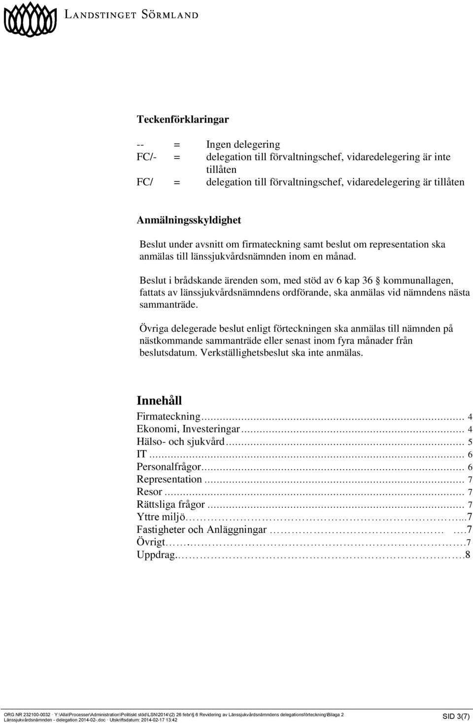 Beslut i brådskande ärenden som, med stöd av 6 kap 36 kommunallagen, fattats av länssjukvårdsnämndens ordförande, ska anmälas vid nämndens nästa sammanträde.