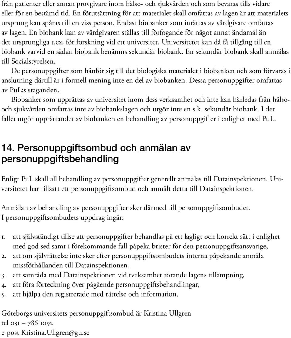 En biobank kan av vårdgivaren ställas till förfogande för något annat ändamål än det ursprungliga t.ex. för forskning vid ett universitet.