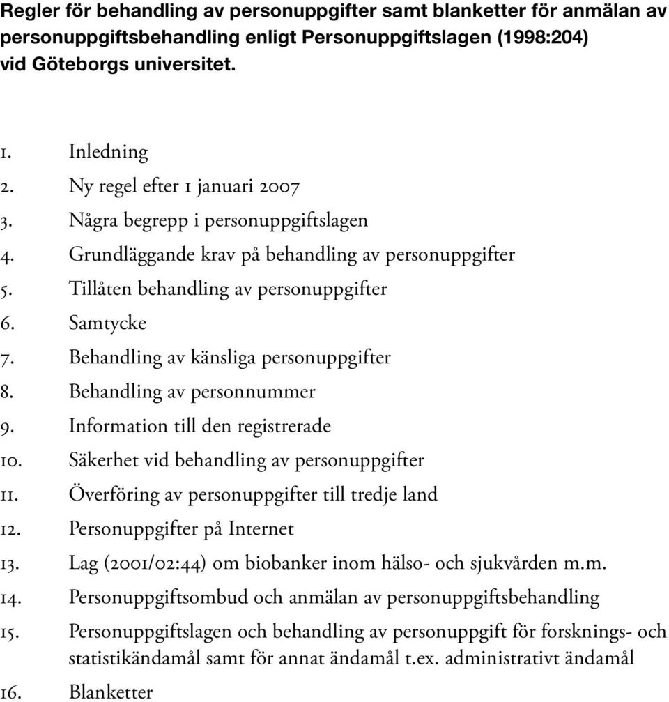 Behandling av känsliga personuppgifter 8. Behandling av personnummer 9. Information till den registrerade 10. Säkerhet vid behandling av personuppgifter 11.