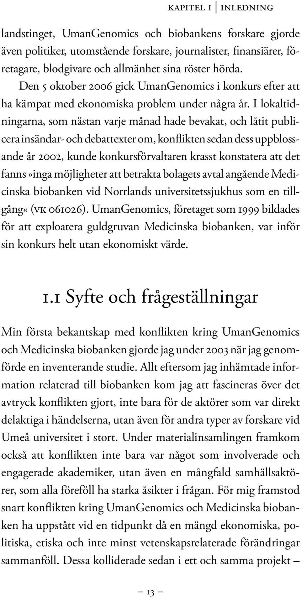 I lokaltidningarna, som nästan varje månad hade bevakat, och låtit publicera insändar- och debattexter om, konflikten sedan dess uppblossande år 2002, kunde konkursförvaltaren krasst konstatera att