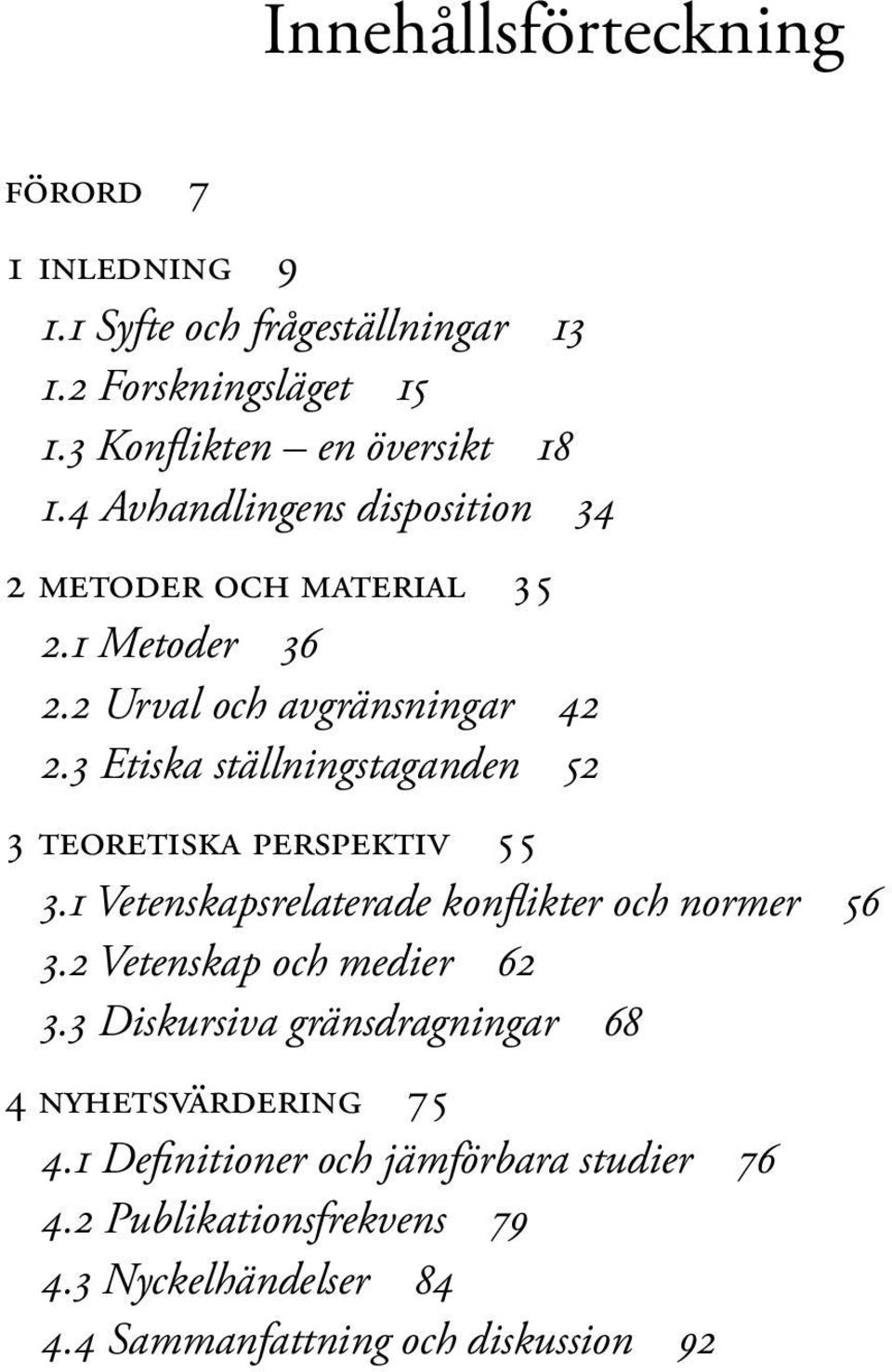 3 Etiska ställningstaganden 52 3 Teoretiska perspektiv 55 3.1 Vetenskapsrelaterade konflikter och normer 56 3.2 Vetenskap och medier 62 3.