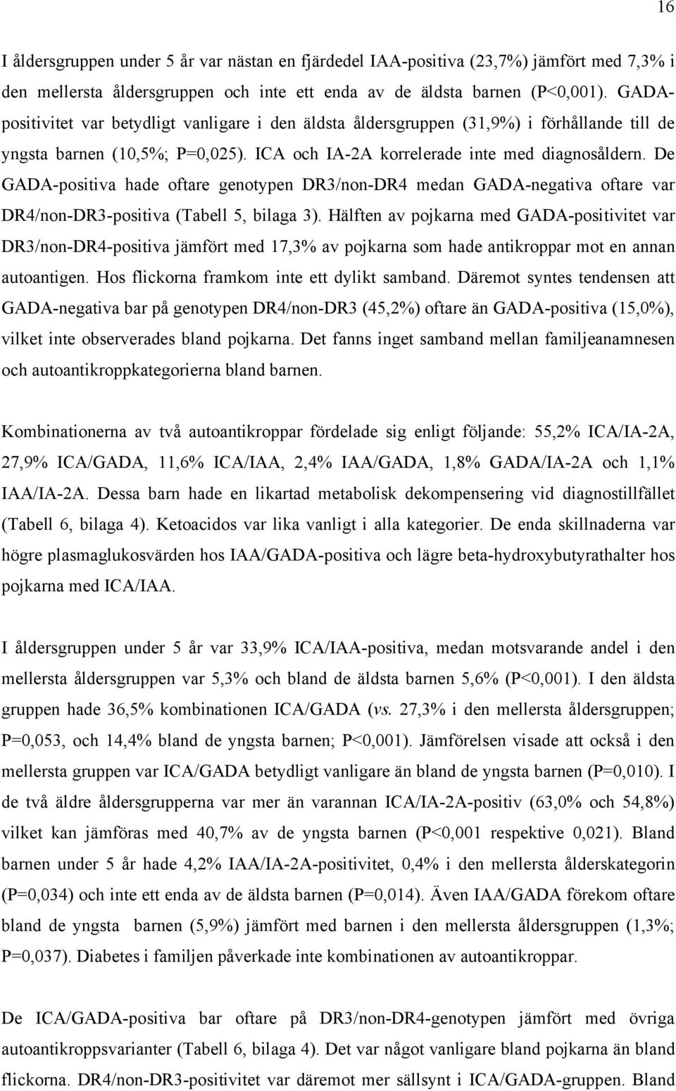 De GADA-positiva hade oftare genotypen DR3/non-DR4 medan GADA-negativa oftare var DR4/non-DR3-positiva (Tabell 5, bilaga 3).