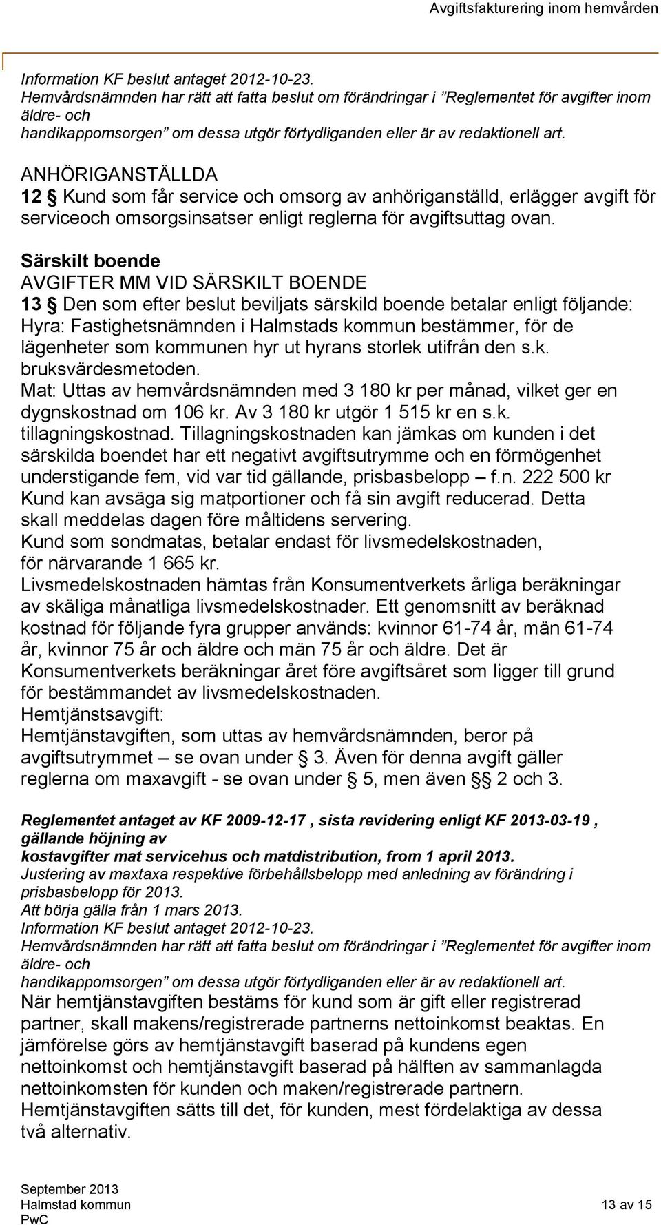 ANHÖRIGANSTÄLLDA 12 Kund som får service och omsorg av anhöriganställd, erlägger avgift för serviceoch omsorgsinsatser enligt reglerna för avgiftsuttag ovan.