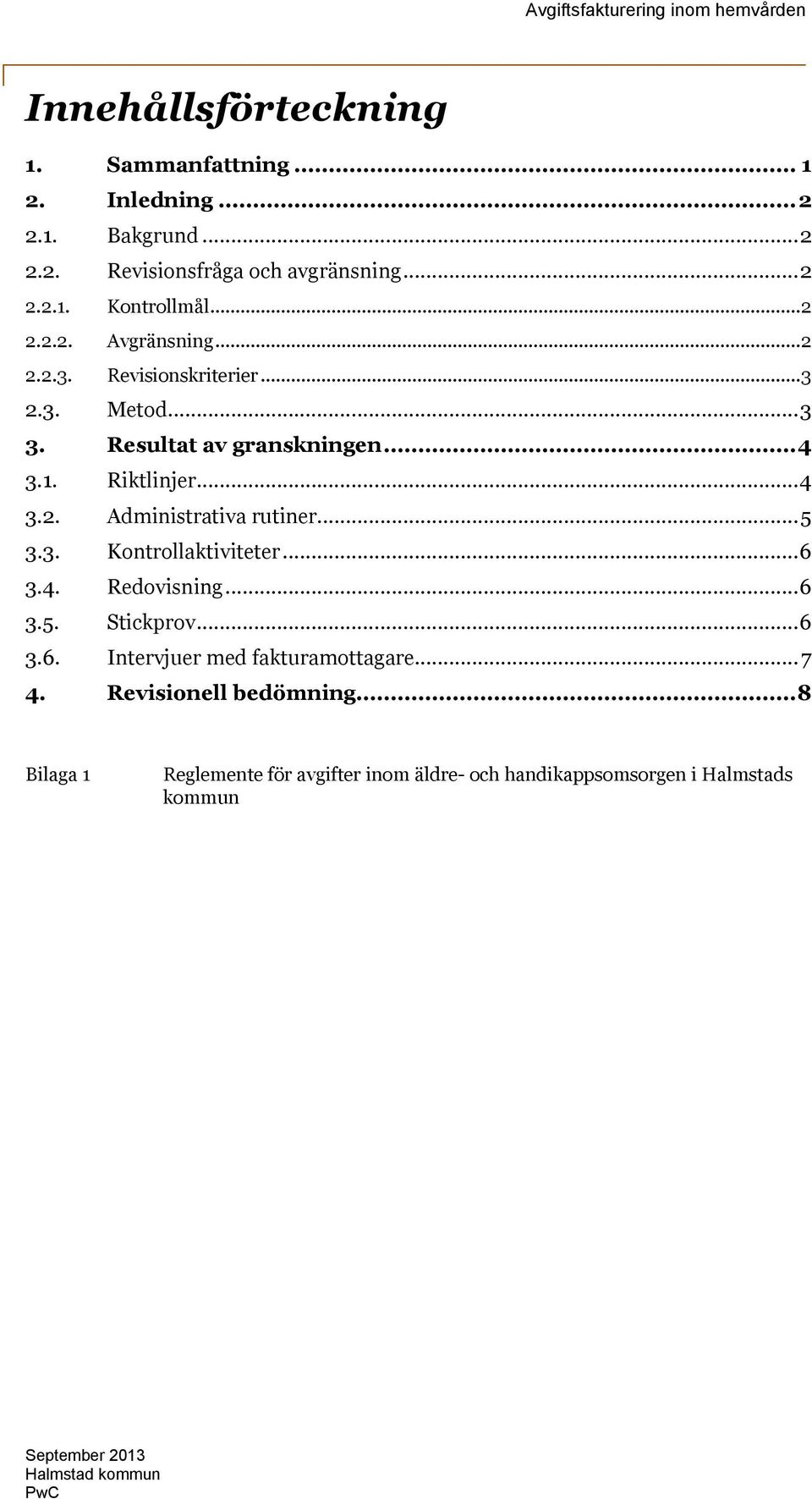 .. 5 3.3. Kontrollaktiviteter... 6 3.4. Redovisning... 6 3.5. Stickprov... 6 3.6. Intervjuer med fakturamottagare... 7 4.