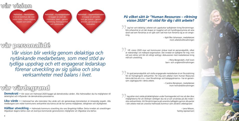 med balans i livet. vår värdegrund Demokrati Vår vision om Halmstad 2020 bygger på demokratiska värden.