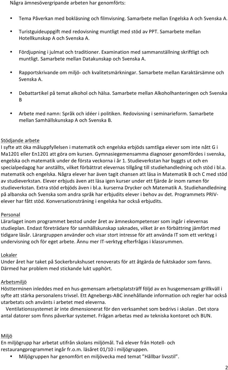 Rapportskrivande om miljö- och kvalitetsmärkningar. Samarbete mellan Karaktärsämne och Svenska A. Debattartikel på temat alkohol och hälsa.