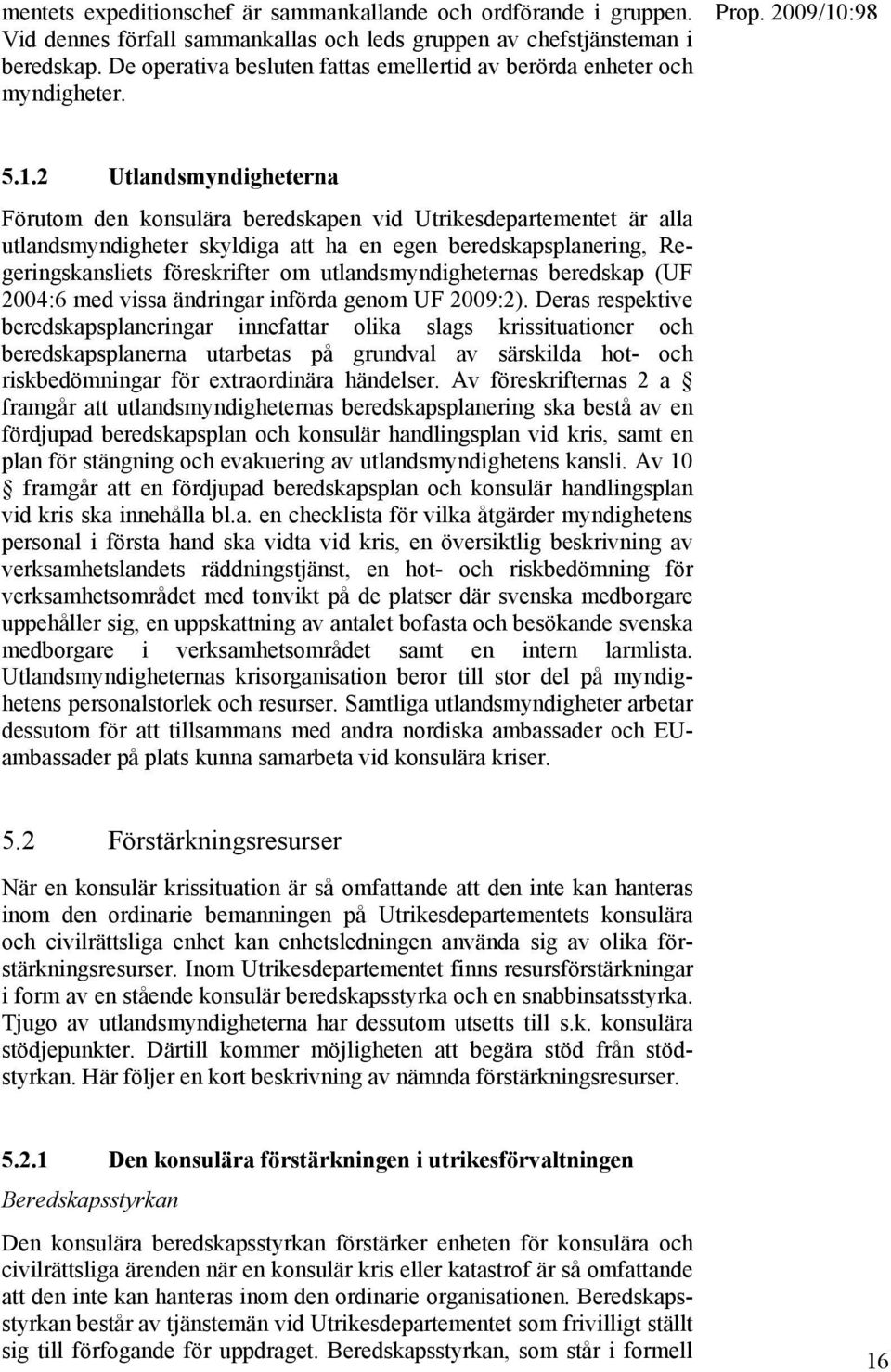 2 Utlandsmyndigheterna Förutom den konsulära beredskapen vid Utrikesdepartementet är alla utlandsmyndigheter skyldiga att ha en egen beredskapsplanering, Regeringskansliets föreskrifter om