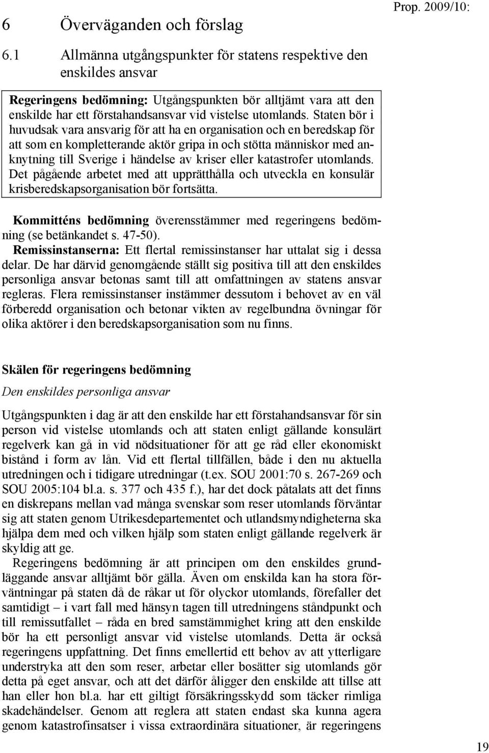 Staten bör i huvudsak vara ansvarig för att ha en organisation och en beredskap för att som en kompletterande aktör gripa in och stötta människor med anknytning till Sverige i händelse av kriser