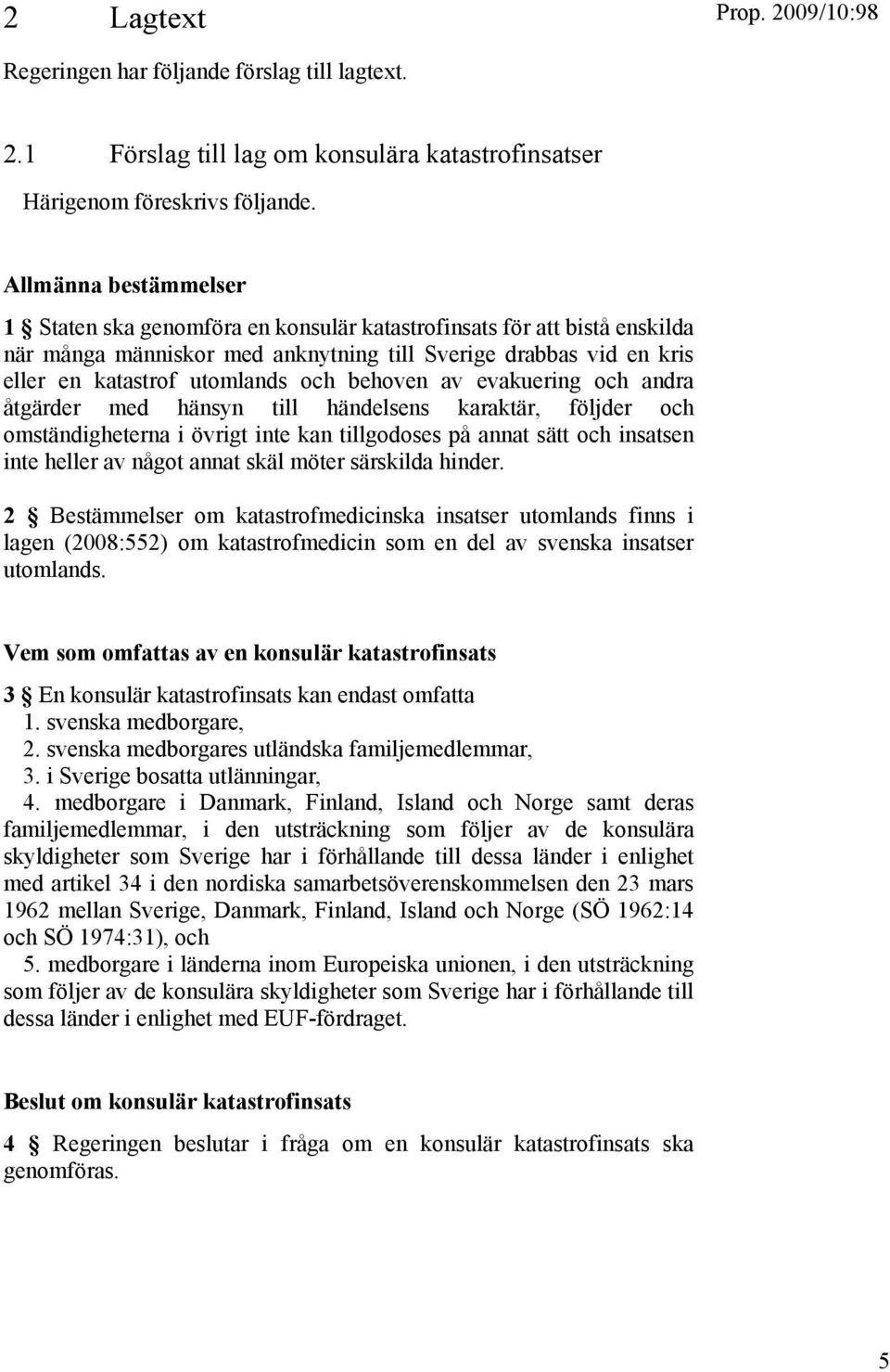 behoven av evakuering och andra åtgärder med hänsyn till händelsens karaktär, följder och omständigheterna i övrigt inte kan tillgodoses på annat sätt och insatsen inte heller av något annat skäl