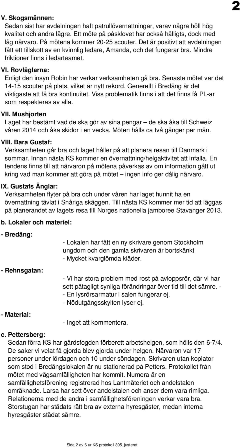 Rovfåglarna: Enligt den insyn Robin har verkar verksamheten gå bra. Senaste mötet var det 14-15 scouter på plats, vilket är nytt rekord. Generellt i Bredäng är det viktigaste att få bra kontinuitet.