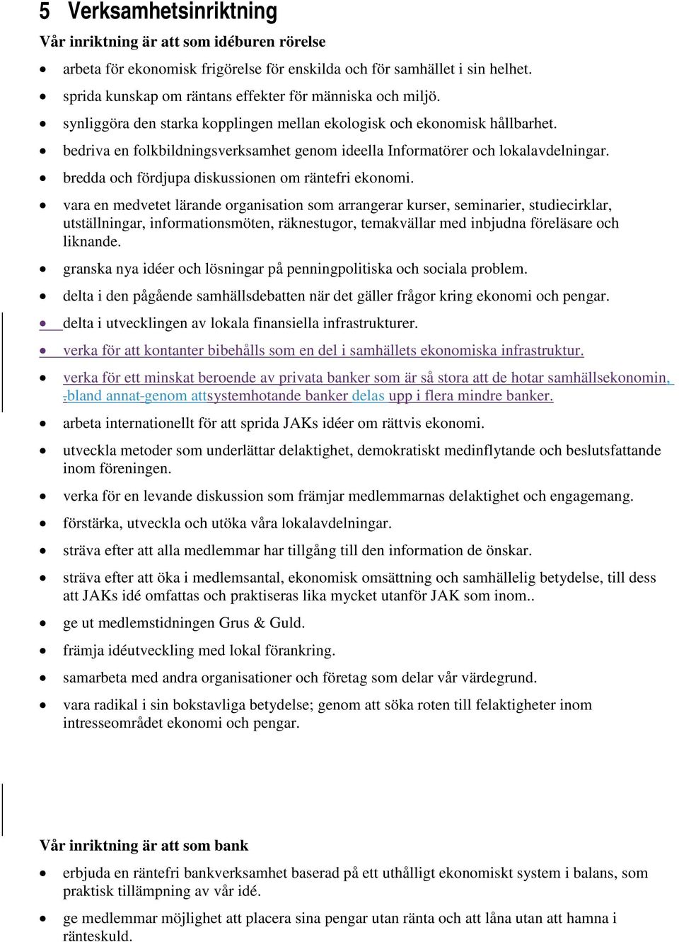 bedriva en folkbildningsverksamhet genom ideella Informatörer och lokalavdelningar. bredda och fördjupa diskussionen om räntefri ekonomi.