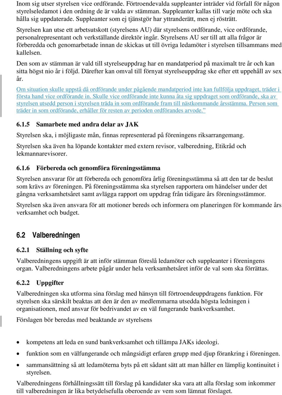 Styrelsen kan utse ett arbetsutskott (styrelsens AU) där styrelsens ordförande, vice ordförande, personalrepresentant och verkställande direktör ingår.