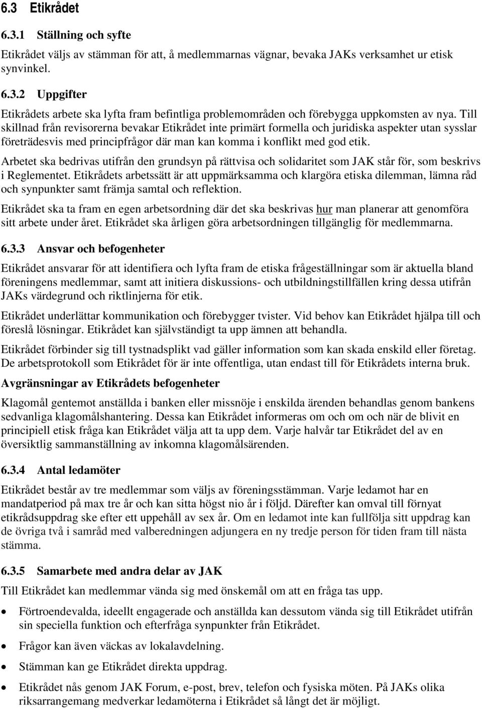 Arbetet ska bedrivas utifrån den grundsyn på rättvisa och solidaritet som JAK står för, som beskrivs i Reglementet.