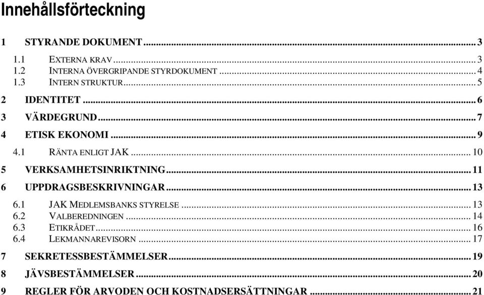 .. 10 5 VERKSAMHETSINRIKTNING... 11 6 UPPDRAGSBESKRIVNINGAR... 13 6.1 JAK MEDLEMSBANKS STYRELSE... 13 6.2 VALBEREDNINGEN.