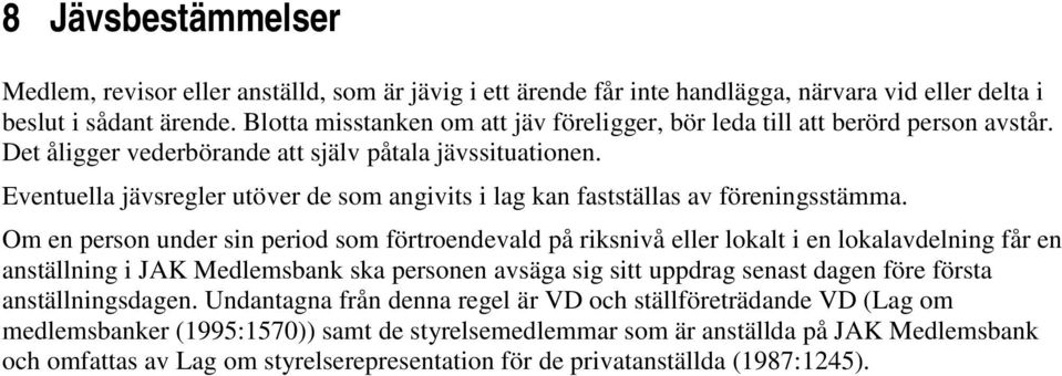 Eventuella jävsregler utöver de som angivits i lag kan fastställas av föreningsstämma.