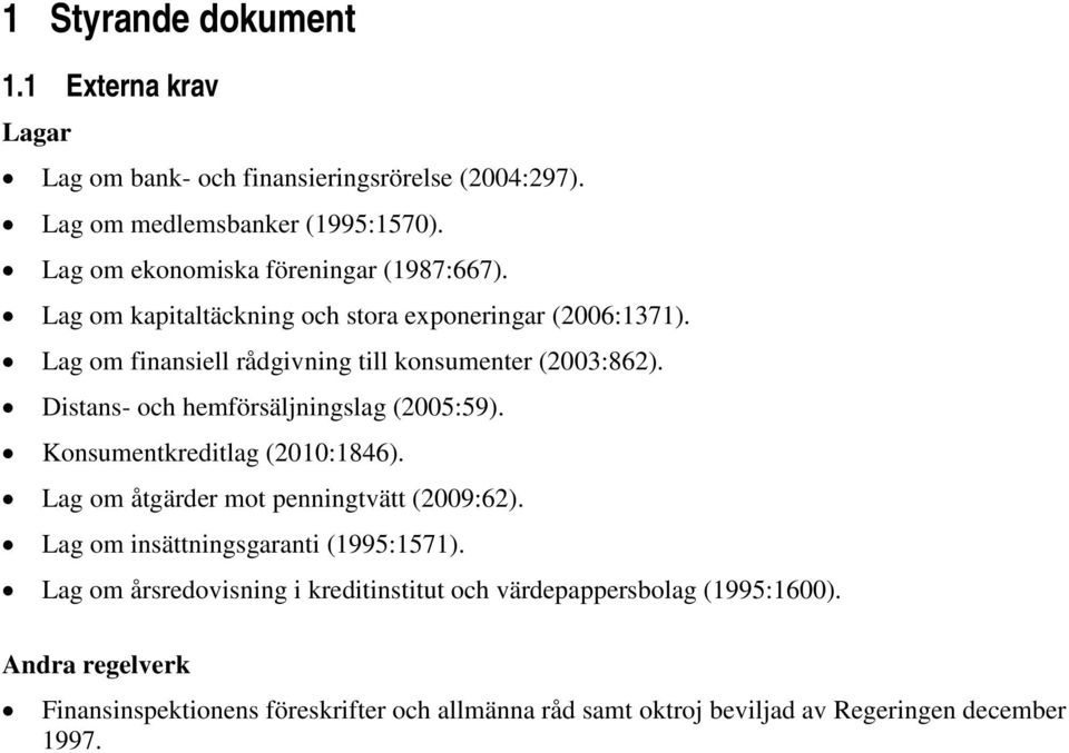 Distans- och hemförsäljningslag (2005:59). Konsumentkreditlag (2010:1846). Lag om åtgärder mot penningtvätt (2009:62). Lag om insättningsgaranti (1995:1571).