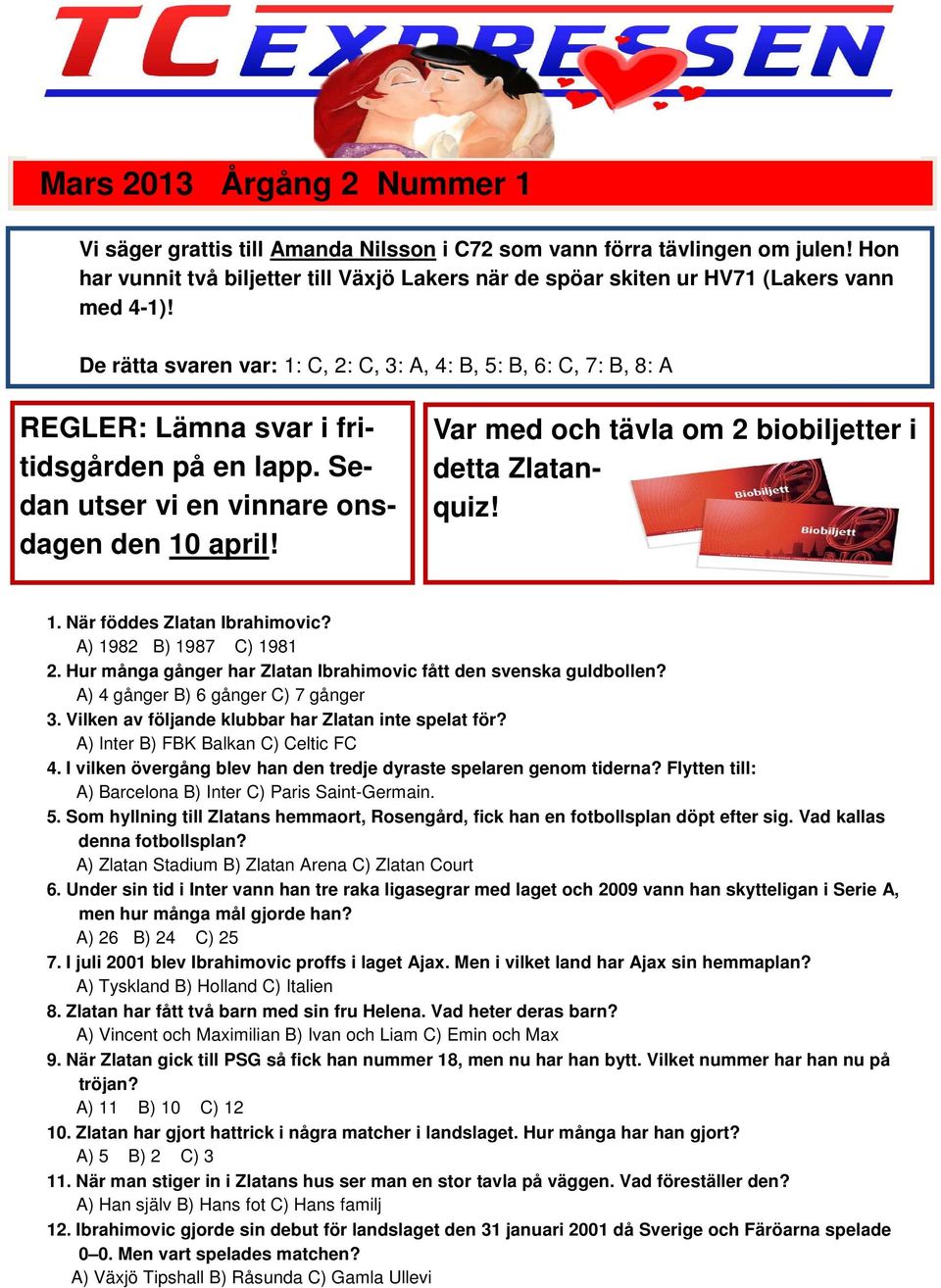 De rätta svaren var: 1: C, 2: C, 3: A, 4: B, 5: B, 6: C, 7: B, 8: A REGLER: Lämna svar i fritidsgården på en lapp. Sedan utser vi en vinnare onsdagen den 10 april!