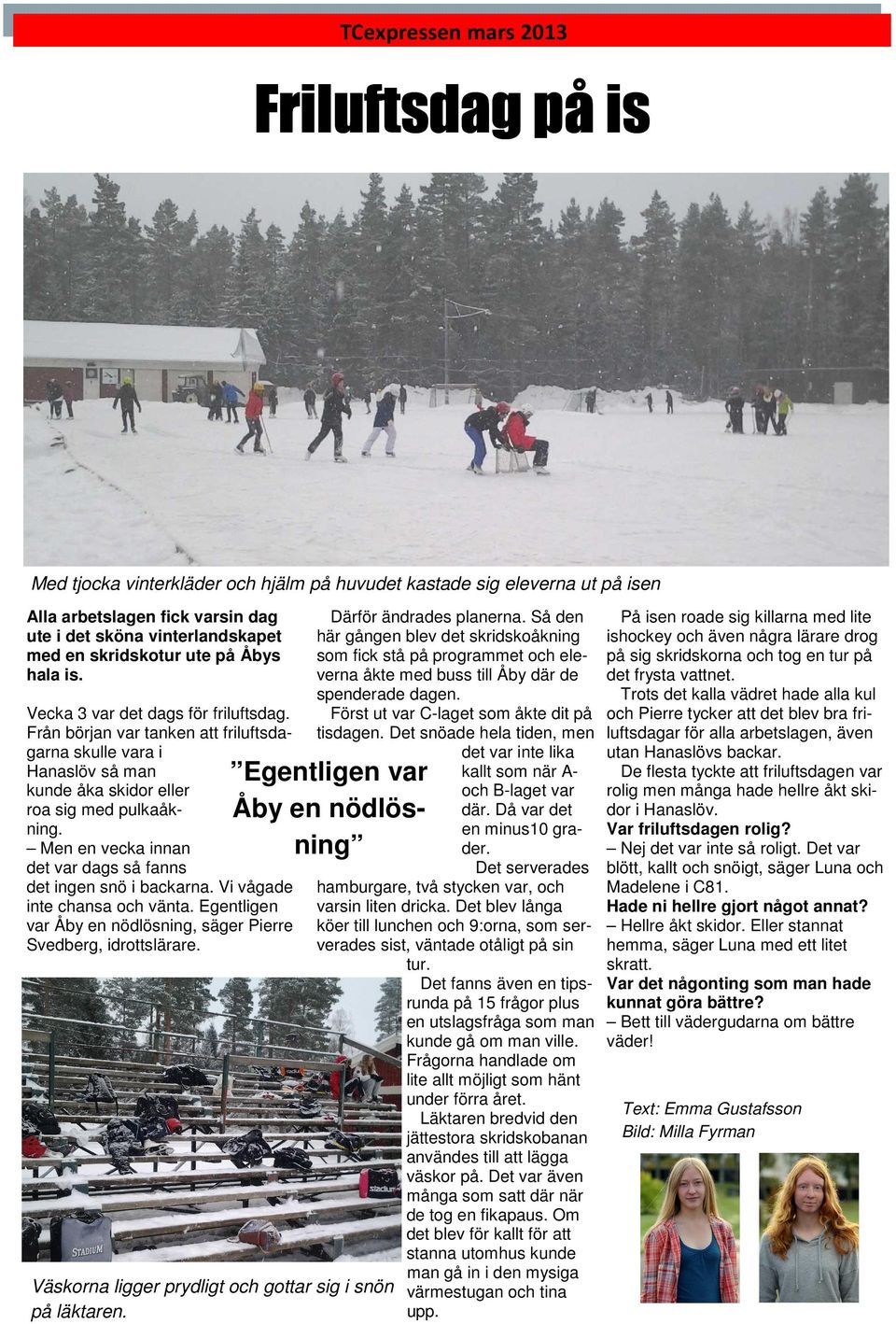 Men en vecka innan det var dags så fanns det ingen snö i backarna. Vi vågade inte chansa och vänta. Egentligen var Åby en nödlösning, säger Pierre Svedberg, idrottslärare. Därför ändrades planerna.