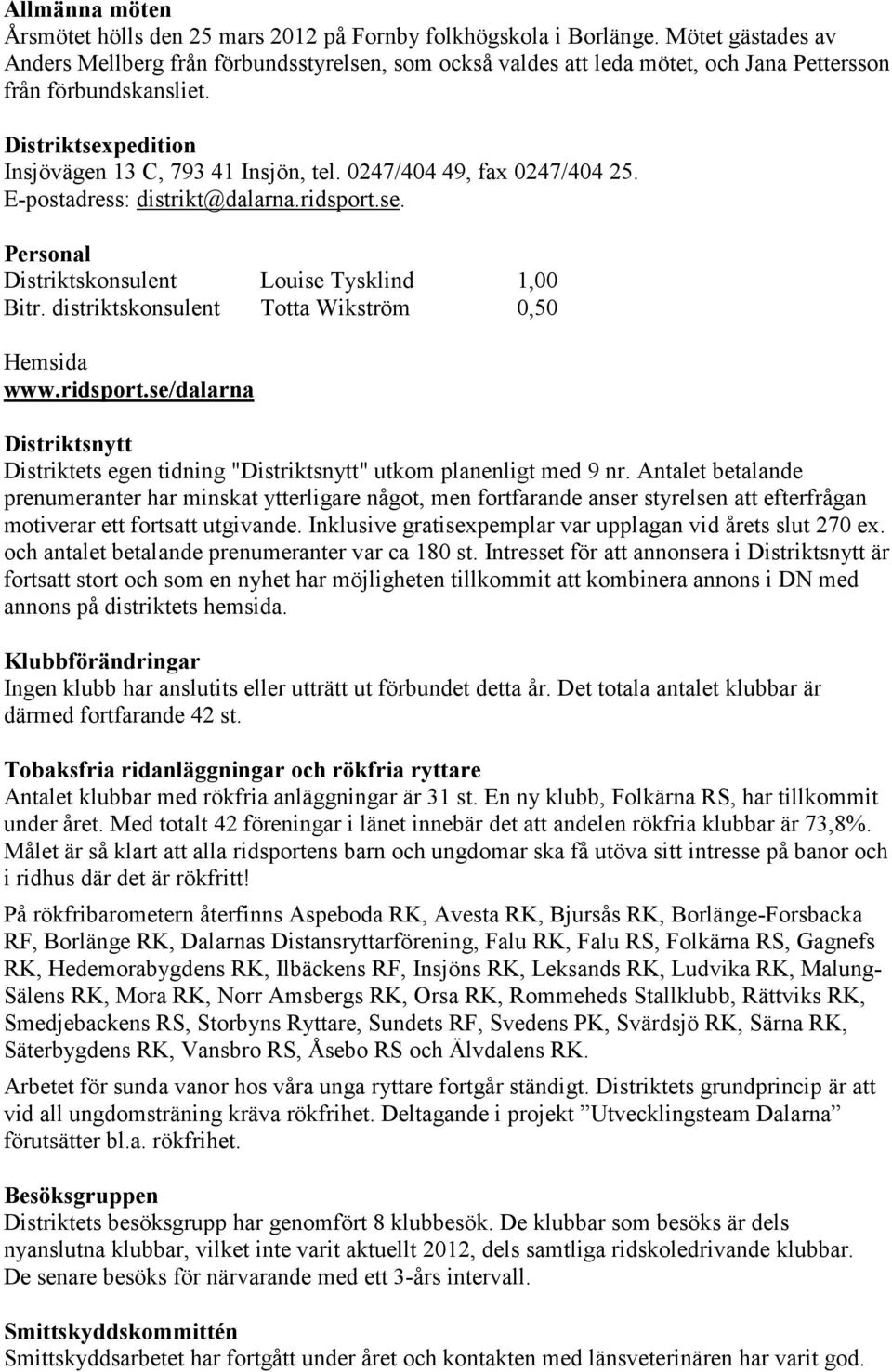 0247/404 49, fax 0247/404 25. E-postadress: distrikt@dalarna.ridsport.se. Personal Distriktskonsulent Louise Tysklind 1,00 Bitr. distriktskonsulent Totta Wikström 0,50 Hemsida www.ridsport.se/dalarna Distriktsnytt Distriktets egen tidning "Distriktsnytt" utkom planenligt med 9 nr.