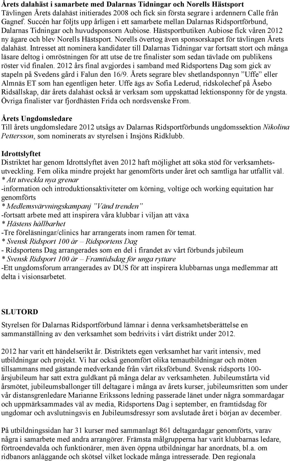 Hästsportbutiken Aubiose fick våren 2012 ny ägare och blev Norells Hästsport. Norells övertog även sponsorskapet för tävlingen Årets dalahäst.