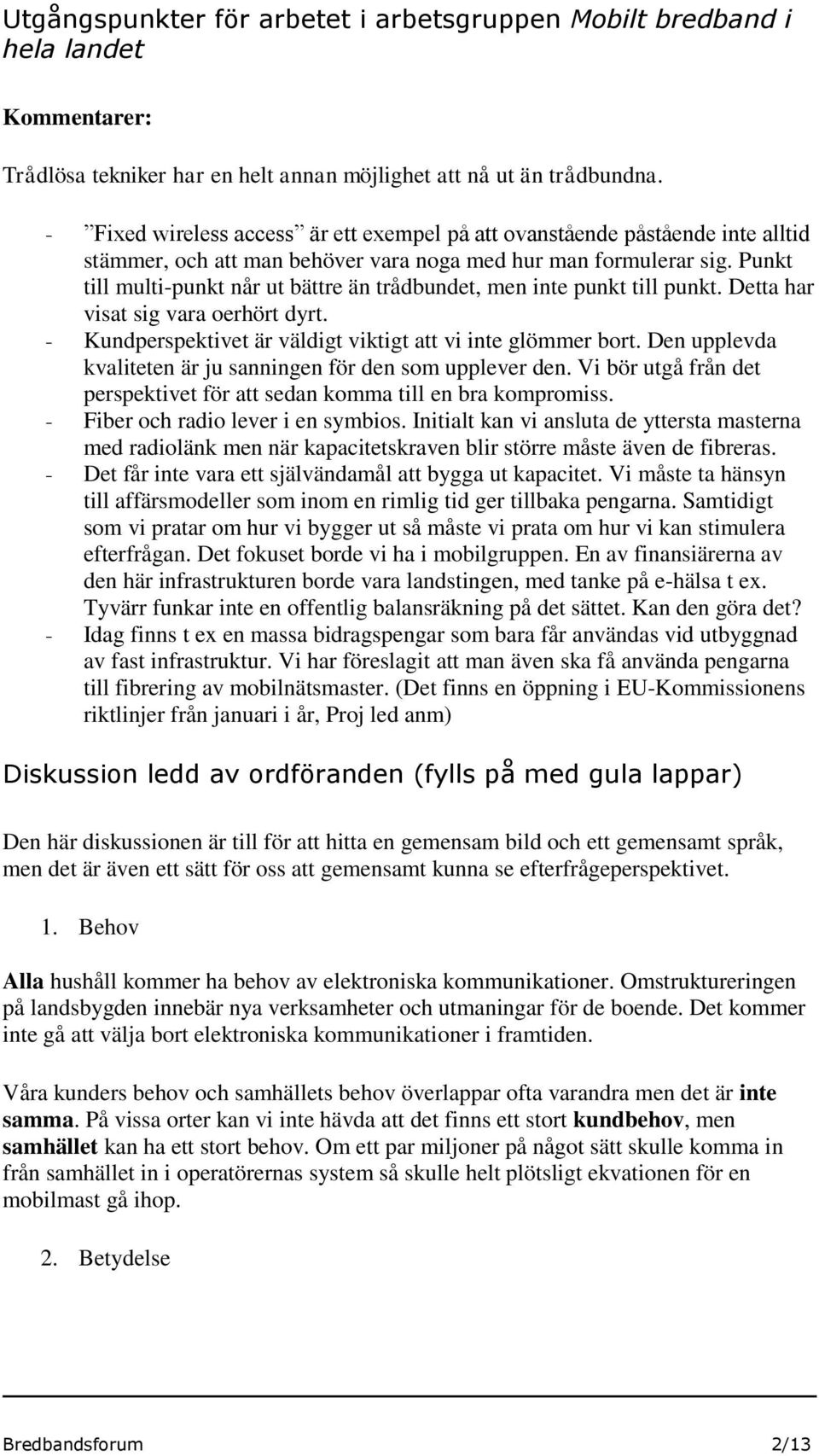 Punkt till multi-punkt når ut bättre än trådbundet, men inte punkt till punkt. Detta har visat sig vara oerhört dyrt. - Kundperspektivet är väldigt viktigt att vi inte glömmer bort.