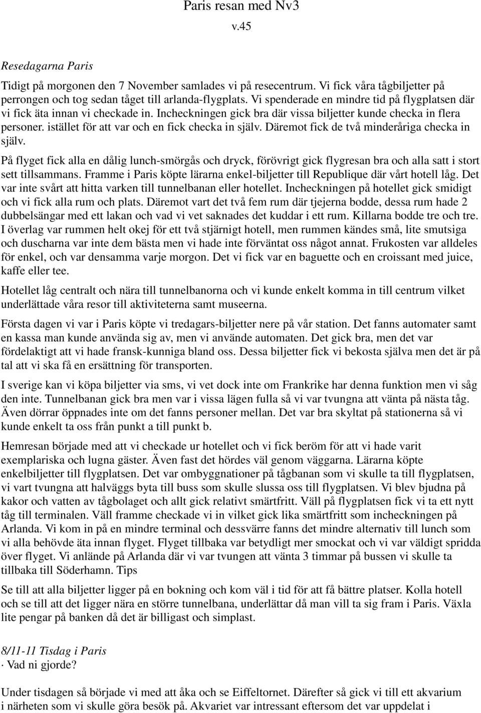 istället för att var och en fick checka in själv. Däremot fick de två minderåriga checka in själv.